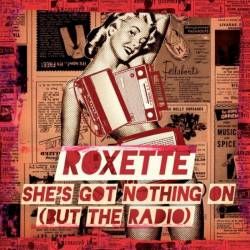 Roxette : She's Got Nothing On (But the Radio)
